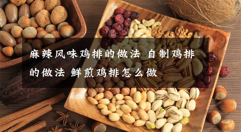 麻辣风味鸡排的做法 自制鸡排的做法 鲜煎鸡排怎么做