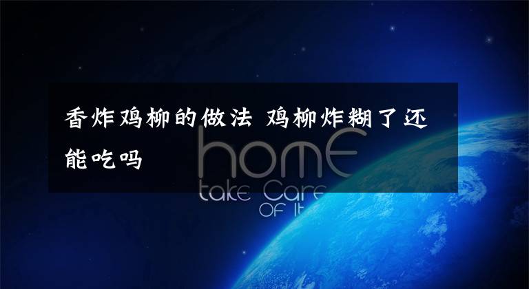 香炸鸡柳的做法 鸡柳炸糊了还能吃吗