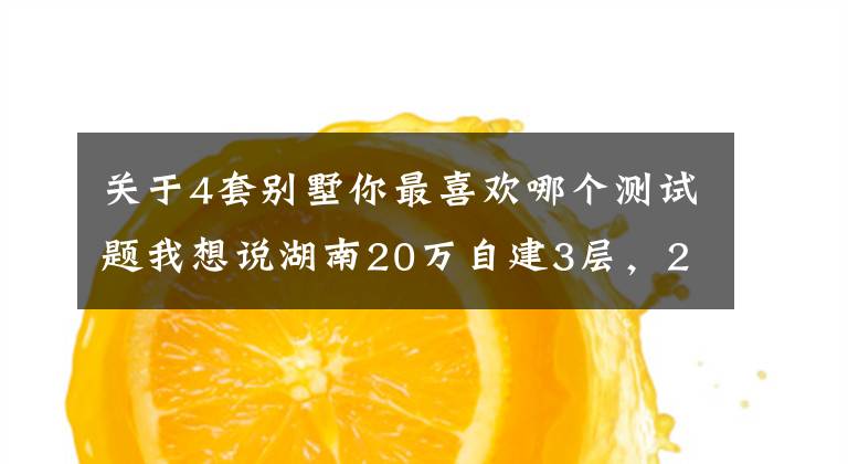 关于4套别墅你最喜欢哪个测试题我想说湖南20万自建3层，20年前的施工技术，能建出怎样的3层别墅？