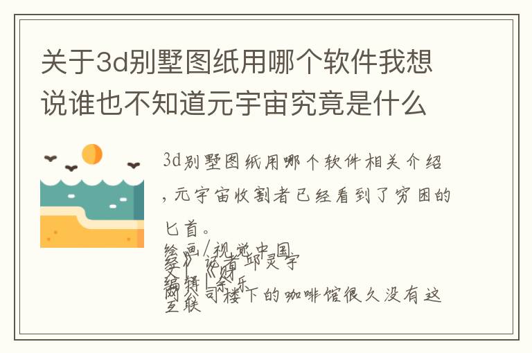 关于3d别墅图纸用哪个软件我想说谁也不知道元宇宙究竟是什么，但都知道如何用它赚钱