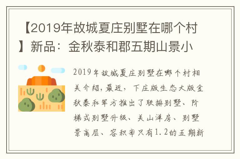 【2019年故城夏庄别墅在哪个村】新品：金秋泰和郡五期山景小高层入市 87-120㎡准现房均价15300元/㎡