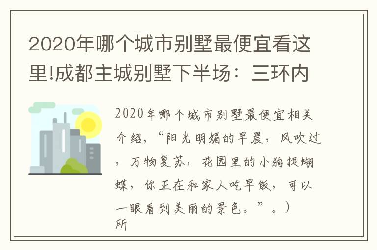 2020年哪个城市别墅最便宜看这里!成都主城别墅下半场：三环内“绝版”硬通货