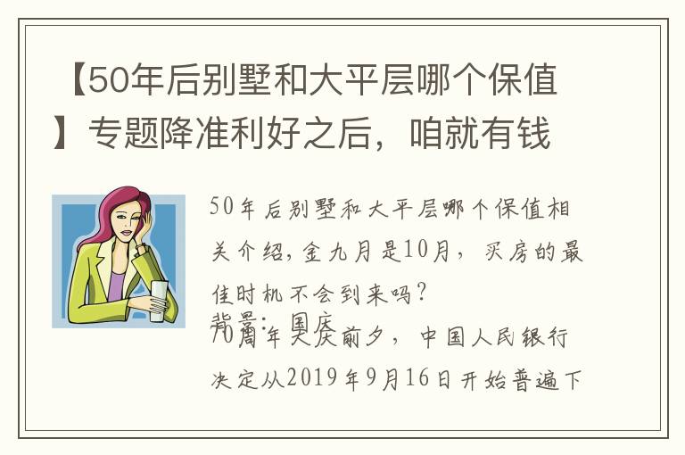 【50年后别墅和大平层哪个保值】专题降准利好之后，咱就有钱了！该买别墅？还是大平层？