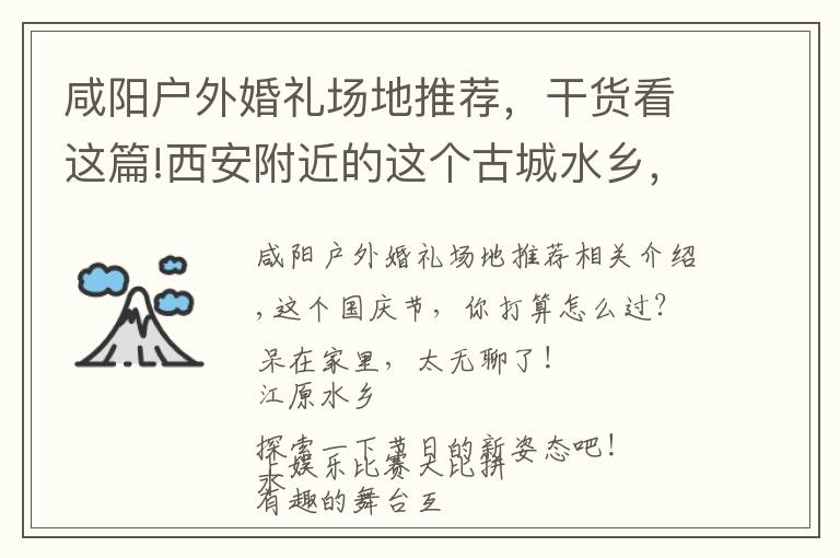 咸阳户外婚礼场地推荐，干货看这篇!西安附近的这个古城水乡，国庆活动太多，太精彩，适合全家去旅游