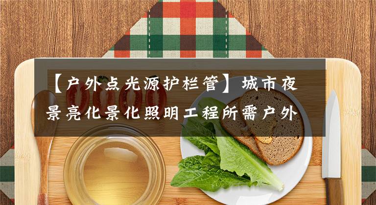 【户外点光源护栏管】城市夜景亮化景化照明工程所需户外灯具
