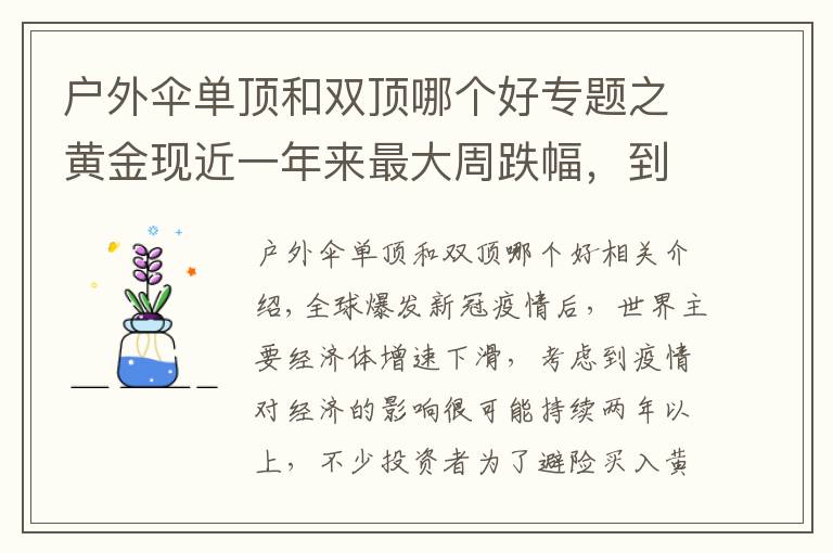 户外伞单顶和双顶哪个好专题之黄金现近一年来最大周跌幅，到底是“黄金坑”还是“投资陷阱”？