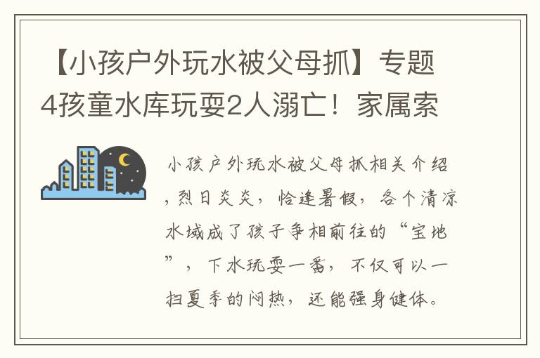 【小孩户外玩水被父母抓】专题4孩童水库玩耍2人溺亡！家属索赔被驳回，法院：自甘冒险、自负其责