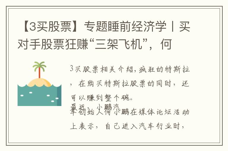 【3买股票】专题睡前经济学〡买对手股票狂赚“三架飞机”，何小鹏这波操作神了