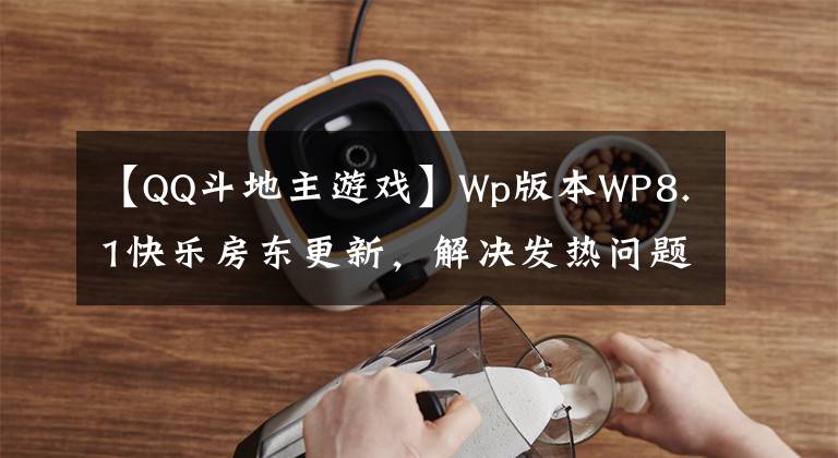 【QQ斗地主游戏】Wp版本WP8.1快乐房东更新，解决发热问题