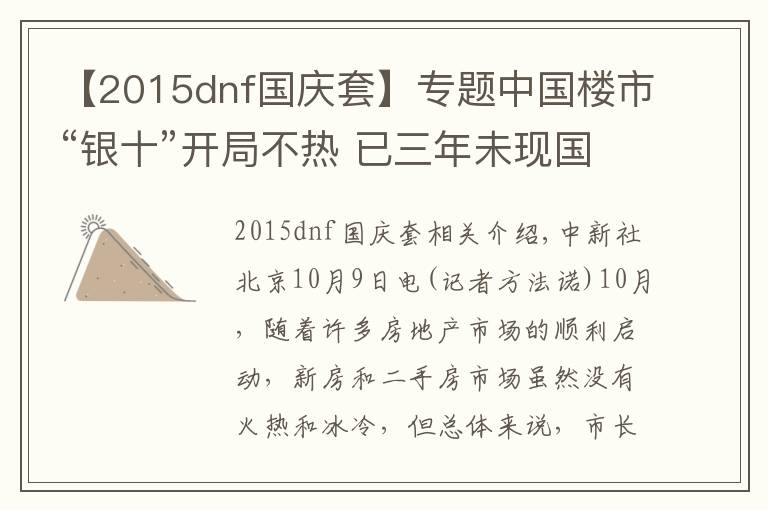 【2015dnf国庆套】专题中国楼市“银十”开局不热 已三年未现国庆交易“黄金周”