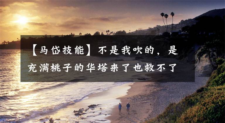 【马岱技能】不是我吹的，是充满桃子的华塔来了也救不了你，三国杀恶势力3354马代