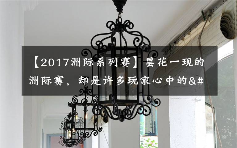 【2017洲际系列赛】昙花一现的洲际赛，却是许多玩家心中的"白月光"