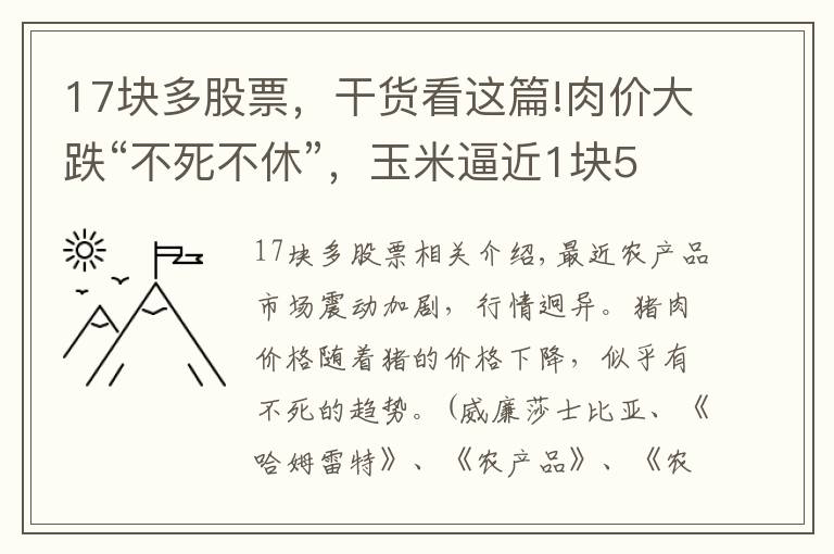 17块多股票，干货看这篇!肉价大跌“不死不休”，玉米逼近1块5！鸡蛋冲击6元！啥情况？