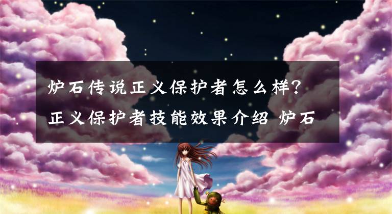 炉石传说正义保护者怎么样？正义保护者技能效果介绍 炉石传说正义保护者怎么获得