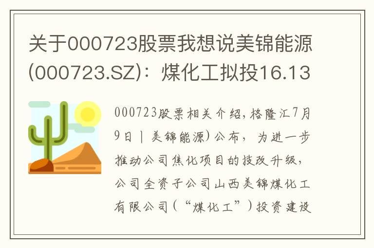 关于000723股票我想说美锦能源(000723.SZ)：煤化工拟投16.13亿元建设焦化升级改造项目