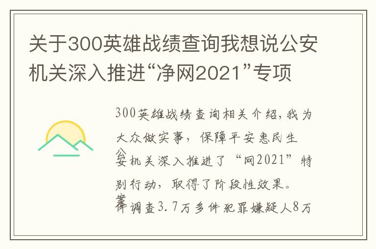 关于300英雄战绩查询我想说公安机关深入推进“净网2021”专项行动取得阶段性显著成效 侦破案件3.7万余起 抓获犯罪嫌疑人8万余名