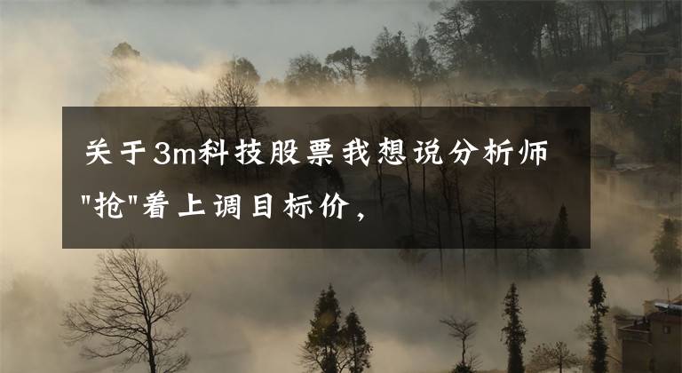 关于3m科技股票我想说分析师"抢"着上调目标价，3M迎来"高光时刻"？