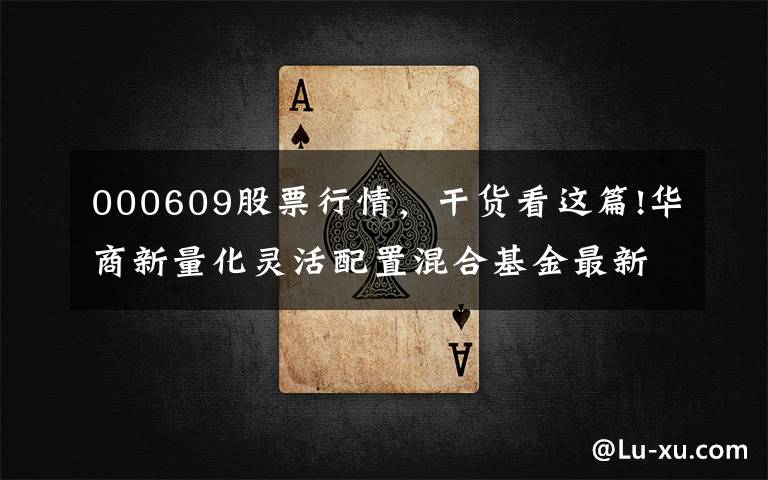 000609股票行情，干货看这篇!华商新量化灵活配置混合基金最新净值跌幅达1.72%