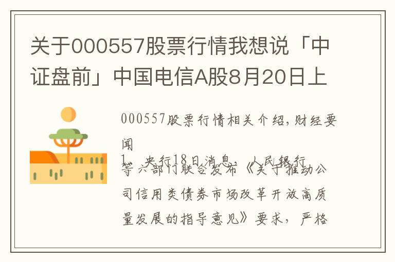 关于000557股票行情我想说「中证盘前」中国电信A股8月20日上市；中国华融拟引入中信集团等战略投资者；波导股份否认荣耀借壳