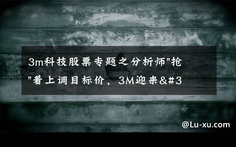 3m科技股票专题之分析师"抢"着上调目标价，3M迎来"高光时刻"？