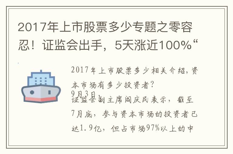 2017年上市股票多少专题之零容忍！证监会出手，5天涨近100%“妖股”被重点监控