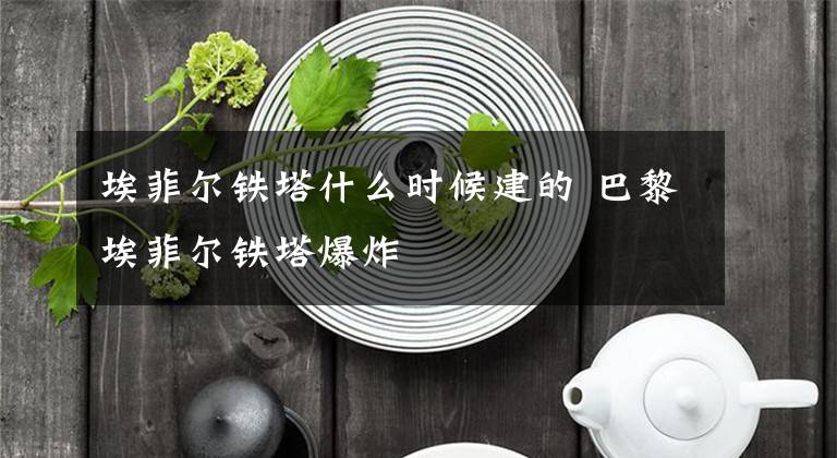 埃菲尔铁塔什么时候建的 巴黎埃菲尔铁塔爆炸