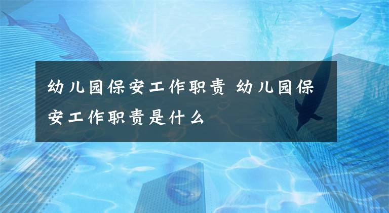 幼儿园保安工作职责 幼儿园保安工作职责是什么