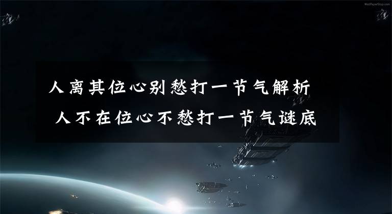 人离其位心别愁打一节气解析 人不在位心不愁打一节气谜底