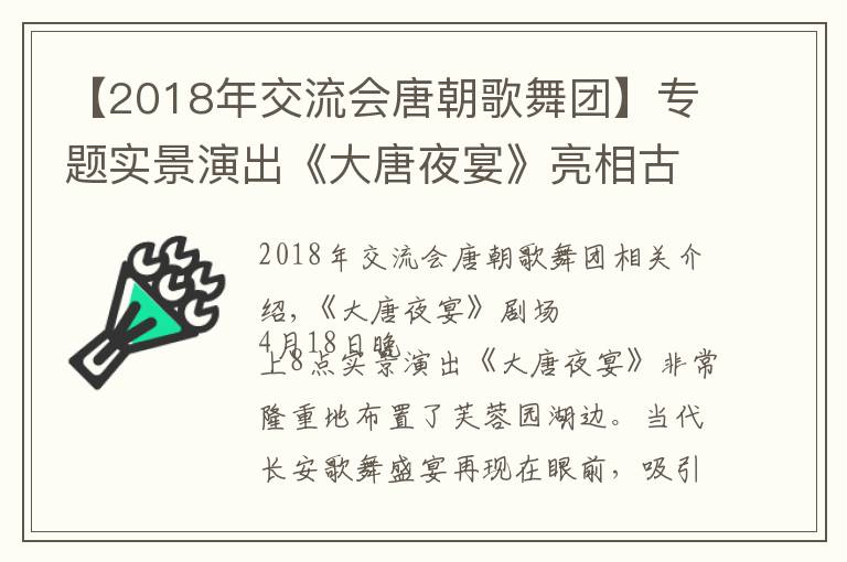 【2018年交流会唐朝歌舞团】专题实景演出《大唐夜宴》亮相古城