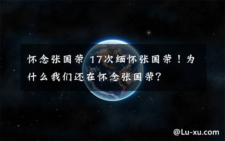 怀念张国荣 17次缅怀张国荣！为什么我们还在怀念张国荣？