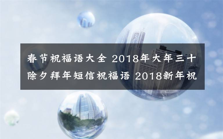 春节祝福语大全 2018年大年三十除夕拜年短信祝福语 2018新年祝福语及春节贺词大全