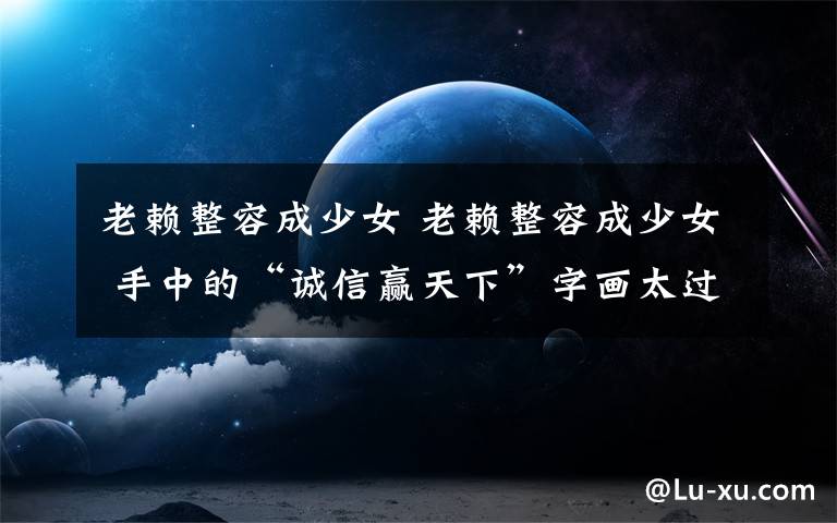 老赖整容成少女 老赖整容成少女 手中的“诚信赢天下”字画太过讽刺