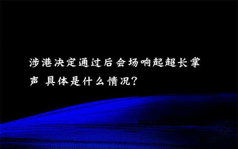 涉港决定通过后会场响起超长掌声 具体是什么情况？