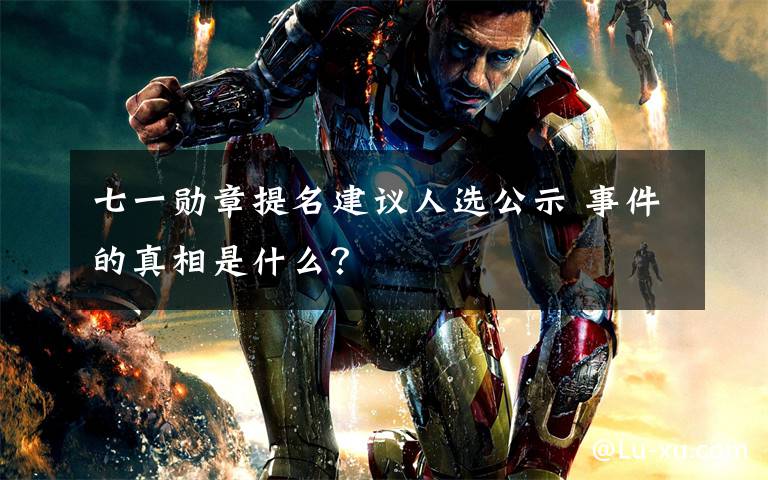 七一勋章提名建议人选公示 事件的真相是什么？