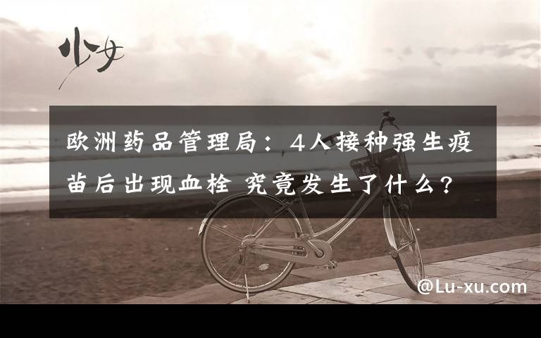欧洲药品管理局：4人接种强生疫苗后出现血栓 究竟发生了什么?