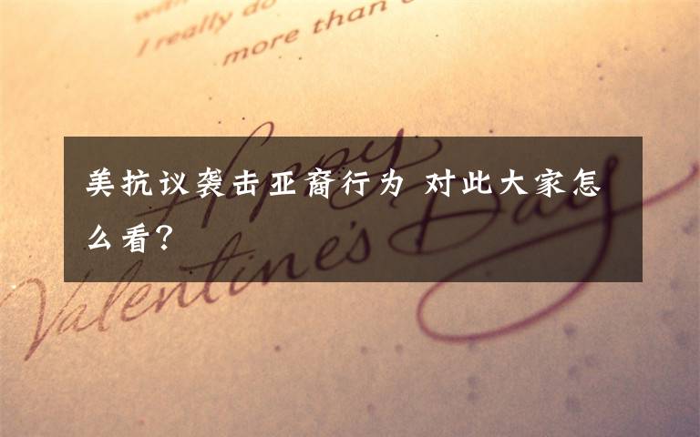 美抗议袭击亚裔行为 对此大家怎么看？