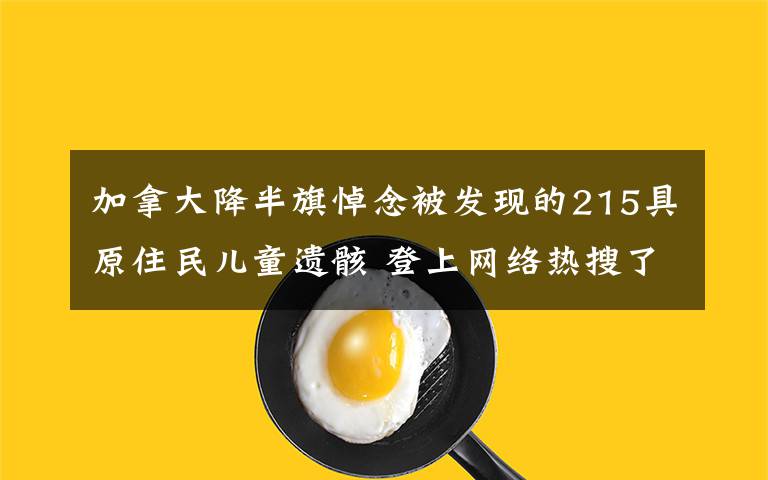 加拿大降半旗悼念被发现的215具原住民儿童遗骸 登上网络热搜了！