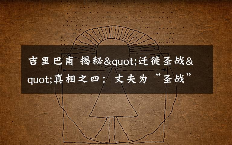 吉里巴甫 揭秘"迁徙圣战"真相之四：丈夫为“圣战”而死妻子被恐怖组织抛弃