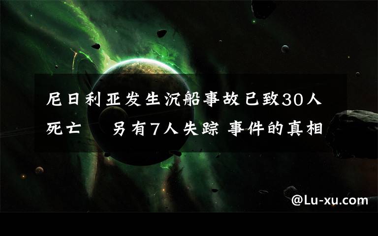 尼日利亚发生沉船事故已致30人死亡  另有7人失踪 事件的真相是什么？