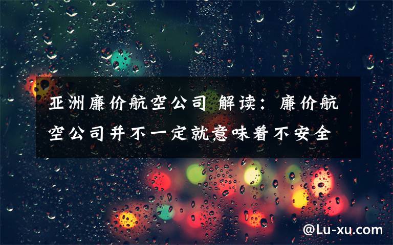 亚洲廉价航空公司 解读：廉价航空公司并不一定就意味着不安全