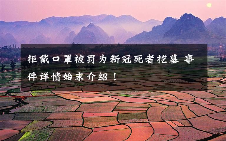 拒戴口罩被罚为新冠死者挖墓 事件详情始末介绍！