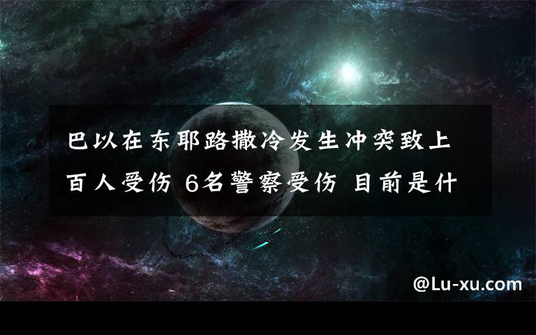 巴以在东耶路撒冷发生冲突致上百人受伤 6名警察受伤 目前是什么情况？
