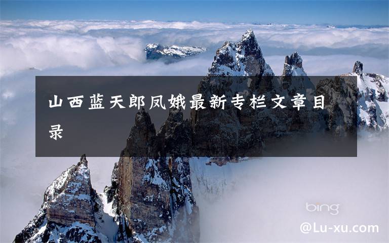 山西蓝天郎凤娥最新专栏文章目录