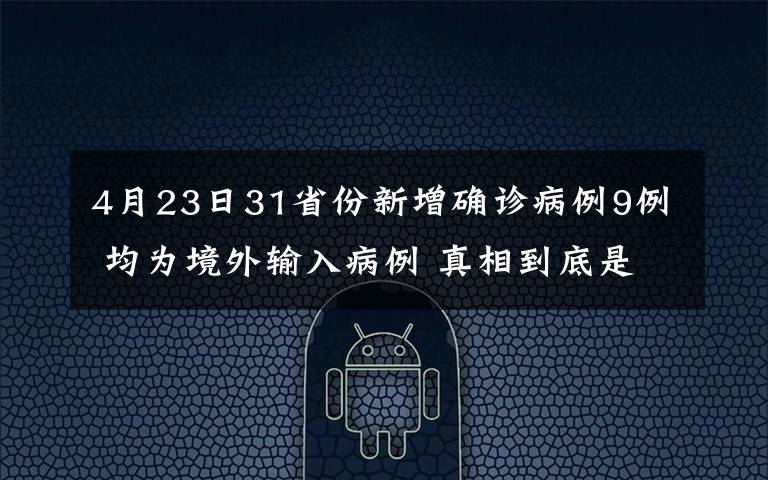 4月23日31省份新增确诊病例9例 均为境外输入病例 真相到底是怎样的？