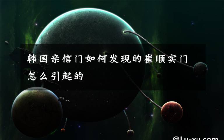 韩国亲信门如何发现的崔顺实门怎么引起的