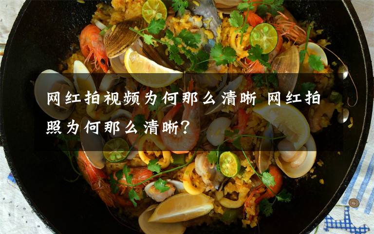 网红拍视频为何那么清晰 网红拍照为何那么清晰？