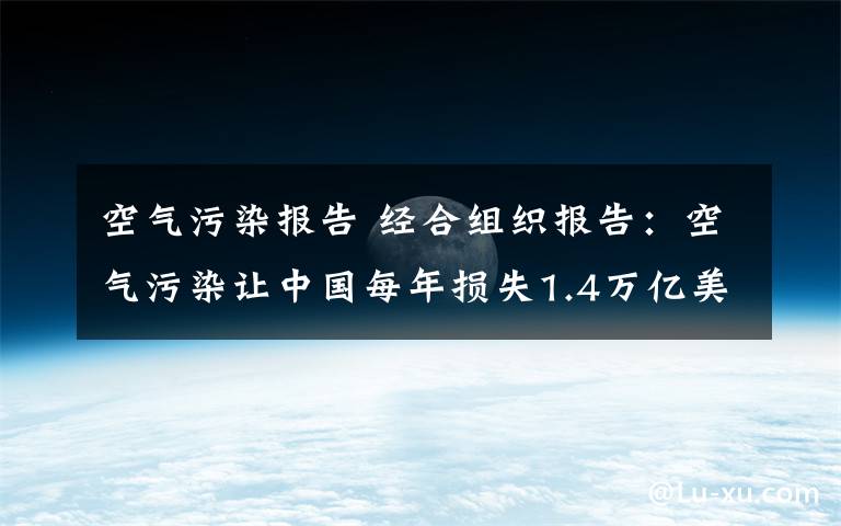 空气污染报告 经合组织报告：空气污染让中国每年损失1.4万亿美元