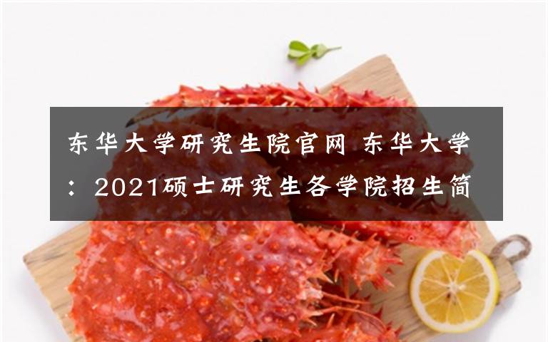 东华大学研究生院官网 东华大学：2021硕士研究生各学院招生简章汇总