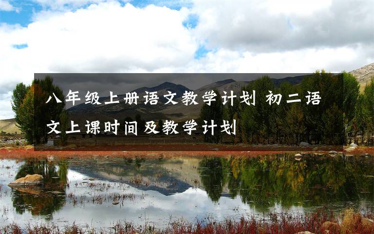 八年级上册语文教学计划 初二语文上课时间及教学计划