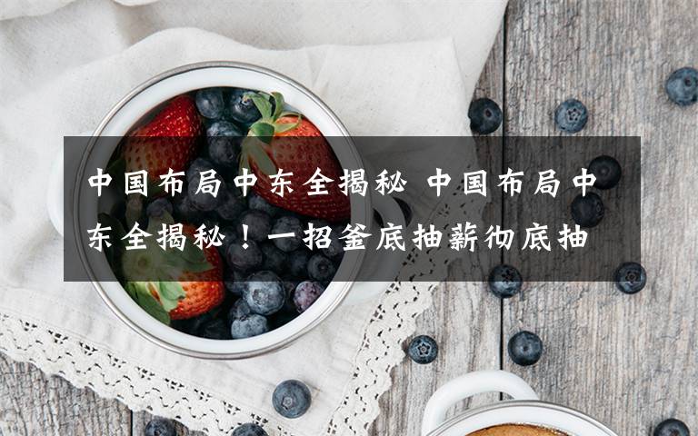中国布局中东全揭秘 中国布局中东全揭秘！一招釜底抽薪彻底抽干美元